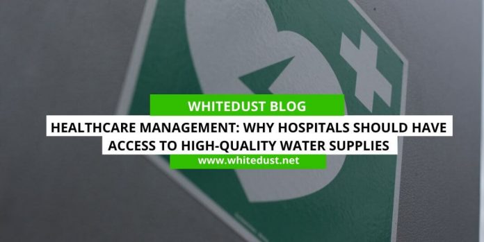 Healthcare Management: Why Hospitals Should Have Access to High-quality Water Supplies